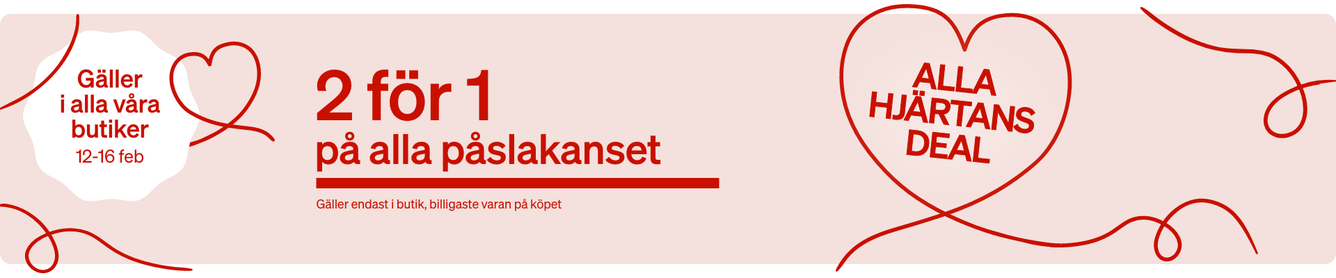 2 för 1 på alla påslakanset - Gäller endast i butik, billigaste varan på köpet mellan 12-16 feb 2 för 1 på alla påslakanset - Gäller endast i butik, billigaste varan på köpet mellan 12-16 feb