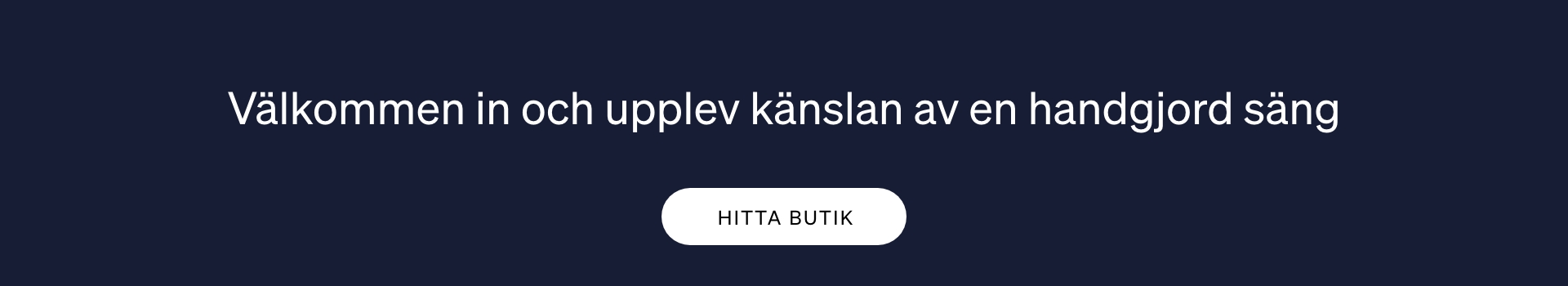 Välkommen in och upplev känslan av en handgjord säng - knapp hitta butik Välkommen in och upplev känslan av en handgjord säng - knapp hitta butik