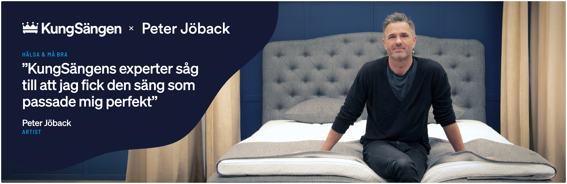 KungSänen ⤫ Peter Jöback - ”KungSängens experter såg till att jag fick den säng som passade mig perfekt” KungSänen ⤫ Peter Jöback - ”KungSängens experter såg till att jag fick den säng som passade mig perfekt”